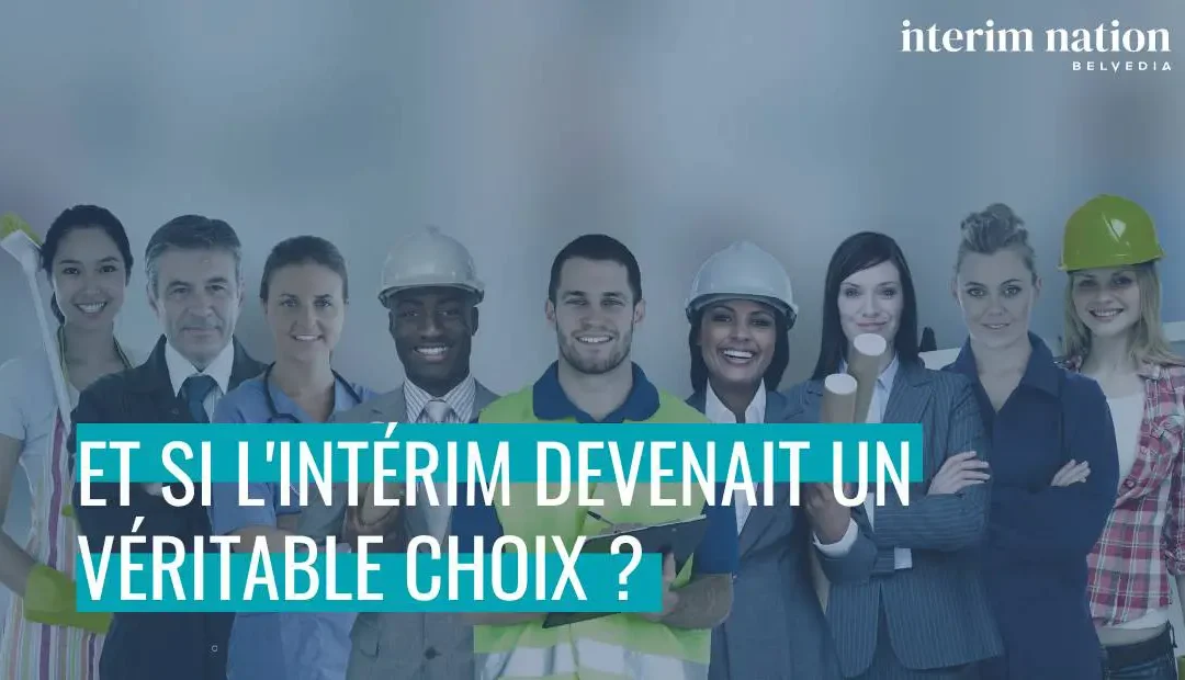 Et si l’intérim devenait un véritable choix ?